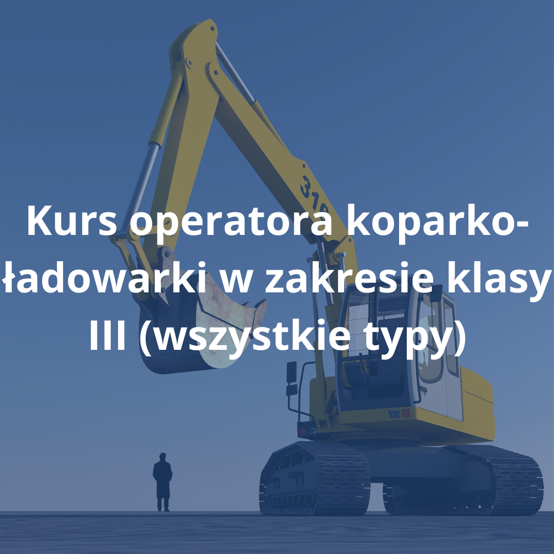 Kurs operatora koparko-ładowarki w zakresie klasy III